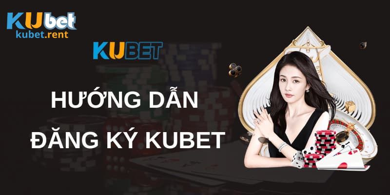 Hướng Dẫn Cách Đăng Ký Kubet Siêu Tốc Chỉ Trong Tích Tắc