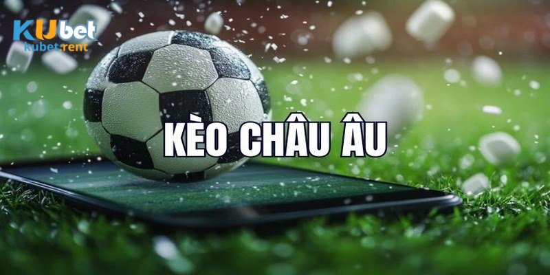 Kỹ năng cá cược kèo châu Âu đỉnh cao