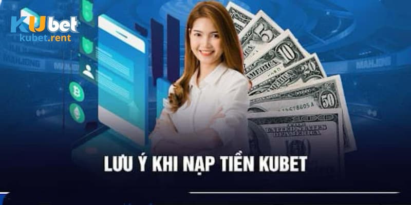 Một số lưu ý mà game thủ cần nắm khi nạp tiền Kubet