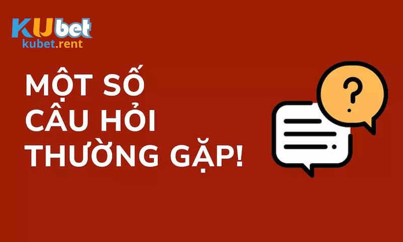 Những câu hỏi thường gặp khi rút tiền Kubet và giải đáp