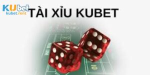 Tài Xỉu Kubet - 5 Cách Chơi Phổ Biến Mà Bạn Cần Biết